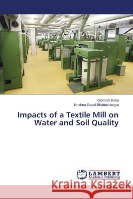 Impacts of a Textile Mill on Water and Soil Quality Deka Gitimoni                            Bhattacharyya Krishna Gopal 9783659418662 LAP Lambert Academic Publishing