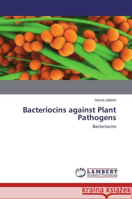 Bacteriocins against Plant Pathogens : Bacteriocins Jabeen, Nusrat 9783659419133