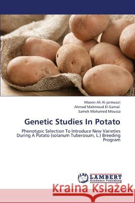 Genetic Studies in Potato Al-Jarmuozi Maeen Ali                    El-Gamal Ahmad Mahmoud                   Moussa Sameh Mohamed 9783659419201