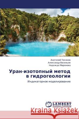 Uran-Izotopnyy Metod V Gidrogeologii Tikhonov Anatoliy                        Vasil'ev Aleksandr                       Mironova Nadezhda 9783659419317