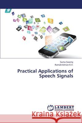 Practical Applications of Speech Signals Swamy Suma                               K. V. Ramakrishnan 9783659419546 LAP Lambert Academic Publishing