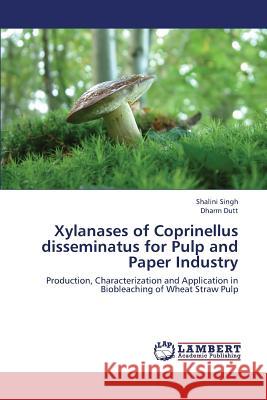 Xylanases of Coprinellus disseminatus for Pulp and Paper Industry Singh Shalini 9783659419584