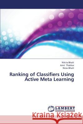 Ranking of Classifiers Using Active Meta Learning Bhatt Nikita                             Thakkar Amit 9783659419843