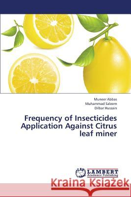 Frequency of Insecticides Application Against Citrus Leaf Miner Abbas Muneer                             Saleem Muhammad                          Hussain Dilbar 9783659419966