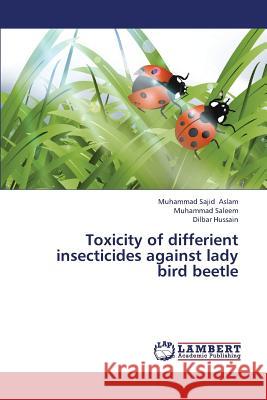 Toxicity of Differient Insecticides Against Lady Bird Beetle Aslam Muhammad Sajid                     Saleem Muhammad                          Hussain Dilbar 9783659419973