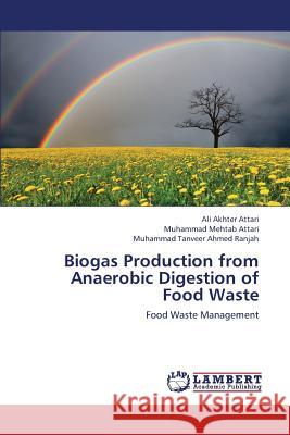 Biogas Production from Anaerobic Digestion of Food Waste Akhter Attari Ali                        Attari Muhammad Mehtab                   Ranjah Muhammad Tanveer Ahmed 9783659420122 LAP Lambert Academic Publishing