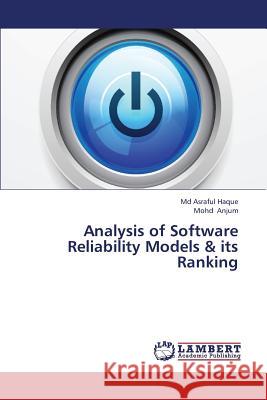 Analysis of Software Reliability Models & Its Ranking Haque MD Asraful                         Anjum Mohd 9783659420405