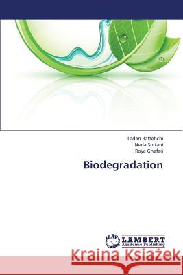 Biodegradation Baftehchi Ladan, Soltani Neda, Ghafari Roya 9783659420429 LAP Lambert Academic Publishing