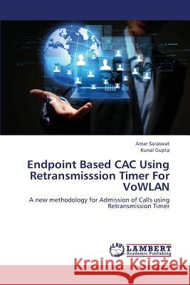 Endpoint Based CAC Using Retransmisssion Timer For VoWLAN Saraswat Amar, Gupta Kunal 9783659420467