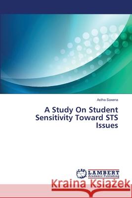 A Study On Student Sensitivity Toward STS Issues Saxena, Astha 9783659420672