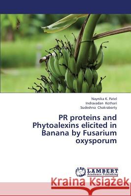 PR proteins and Phytoalexins elicited in Banana by Fusarium oxysporum Patel Naynika K, Kothari Indravadan, Chakraborty Sudeshna 9783659420832 LAP Lambert Academic Publishing