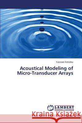 Acoustical Modeling of Micro-Transducer Arrays Kotsidou Kassiani 9783659420849 LAP Lambert Academic Publishing