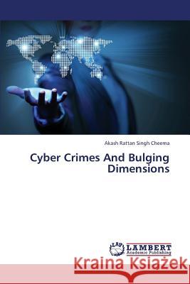 Cyber Crimes and Bulging Dimensions Cheema Akash Rattan Singh 9783659421075