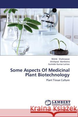 Some Aspects of Medicinal Plant Biotechnology Shahnawaz Mohd                           Bambotra Shishpaul                       Lattoo Surinder Kumar 9783659421150 LAP Lambert Academic Publishing