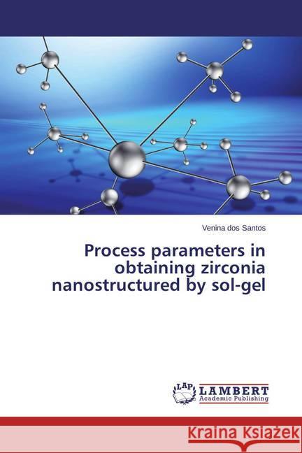 Process parameters in obtaining zirconia nanostructured by sol-gel dos Santos, Venina 9783659421204 LAP Lambert Academic Publishing