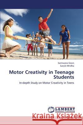 Motor Creativity in Teenage Students Goon Santwana                            Mridha Sanjib 9783659421358
