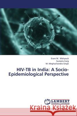 HIV-Tb in India: A Socio-Epidemiological Perspective Mahyoub Esam M. 9783659421648