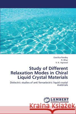 Study of Different Relaxation Modes in Chiral Liquid Crystal Materials Pandey Geetika                           Dhar R.                                  Agrawal V. K. 9783659421662