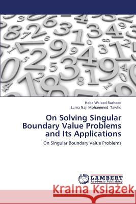 On Solving Singular Boundary Value Problems and Its Applications Rasheed Heba Waleed                      Tawfiq Luma Naji Mohammed 9783659421914