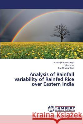 Analysis of Rainfall Variability of Rainfed Rice Over Eastern India Singh Pankaj Kumar, L S Rathore, D V Bhaskar Rao 9783659422058