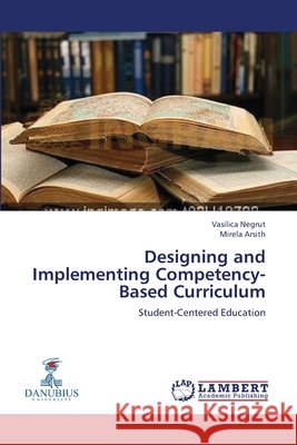 Designing and Implementing Competency-Based Curriculum Vasilica Negrut, Mirela Arsith 9783659422096