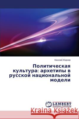 Politicheskaya Kul'tura: Arkhetipy V Russkoy Natsional'noy Modeli Zhirnov Nikolay 9783659422102 LAP Lambert Academic Publishing