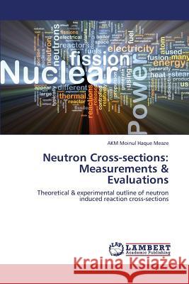 Neutron Cross-Sections: Measurements & Evaluations Meaze Akm Moinul Haque 9783659422164 LAP Lambert Academic Publishing