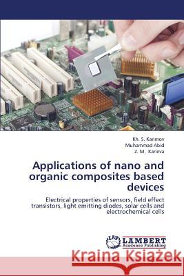 Applications of Nano and Organic Composites Based Devices S. Karimov Kh                            Abid Muhammad                            Karieva Z. M. 9783659422225 LAP Lambert Academic Publishing