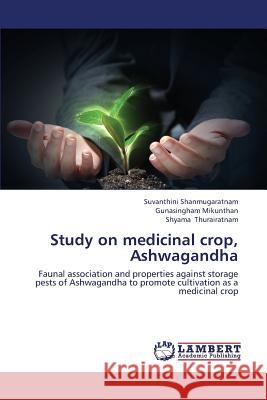 Study on Medicinal Crop, Ashwagandha Shanmugaratnam Suvanthini                Mikunthan Gunasingham                    Thurairatnam Shyama 9783659422324