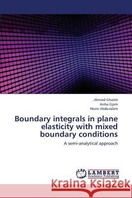 Boundary integrals in plane elasticity with mixed boundary conditions Ghaleb Ahmed, Gjam Aisha, Abdusalam Hosni 9783659422492 LAP Lambert Academic Publishing