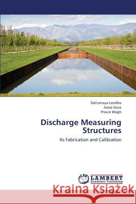 Discharge Measuring Structures Londhe Dattatraya, Gore Amol, Wagh Pravin 9783659422614