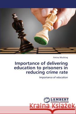 Importance of Delivering Education to Prisoners in Reducing Crime Rate Mushtaq Amina 9783659422676