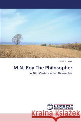 M.N. Roy the Philosopher Shakil Abdul 9783659422720 LAP Lambert Academic Publishing