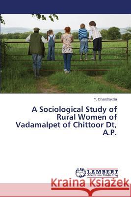 A Sociological Study of Rural Women of Vadamalpet of Chittoor Dt, A.P. Chandrakala y. 9783659422997