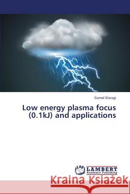 Low Energy Plasma Focus (0.1kj) and Applications Elaragi Gamal 9783659423314 LAP Lambert Academic Publishing