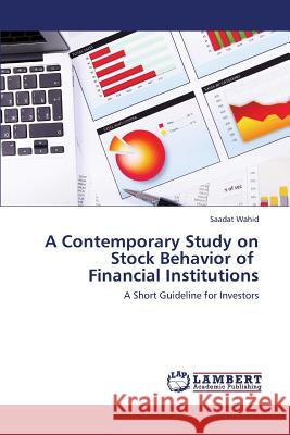 A Contemporary Study on Stock Behavior of Financial Institutions Wahid Saadat 9783659423536 LAP Lambert Academic Publishing
