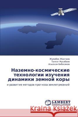 Nazemno-Kosmicheskie Tekhnologii Izucheniya Dinamiki Zemnoy Kory Zhantaev Zhumabek                        Musabaev Talgat                          Bibosinov Asylkhan 9783659424182 LAP Lambert Academic Publishing