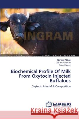 Biochemical Profile Of Milk From Oxytocin Injected Buffaloes Abbas, Naheed 9783659424991 LAP Lambert Academic Publishing