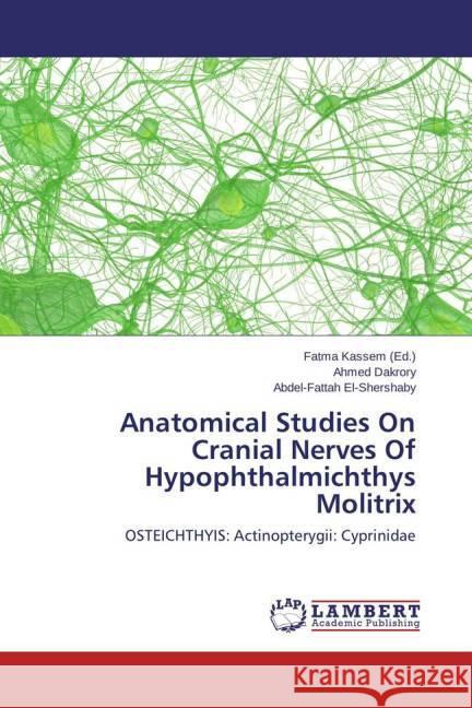 Anatomical Studies On Cranial Nerves Of Hypophthalmichthys Molitrix : OSTEICHTHYIS: Actinopterygii: Cyprinidae Dakrory, Ahmed; El-Shershaby, Abdel-Fattah 9783659425073