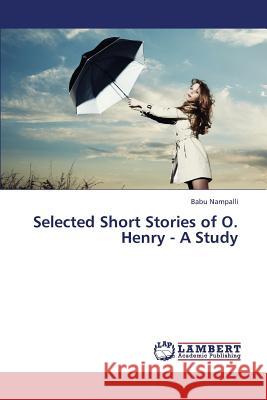 Selected Short Stories of O. Henry - A Study Nampalli Babu 9783659425233 LAP Lambert Academic Publishing