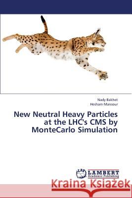 New Neutral Heavy Particles at the Lhc's CMS by Montecarlo Simulation Bakhet Nady                              Mansour Hesham 9783659425318