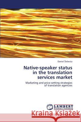 Native-speaker status in the translation services market Sebesta Daniel 9783659425417