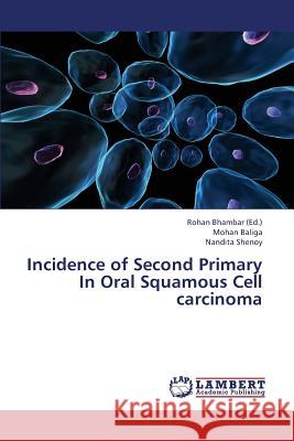 Incidence of Second Primary in Oral Squamous Cell Carcinoma Baliga Mohan                             Shenoy Nandita                           Bhambar Rohan 9783659425684