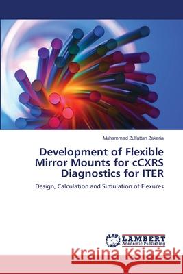Development of Flexible Mirror Mounts for cCXRS Diagnostics for ITER Zakaria, Muhammad Zulfattah 9783659425691 LAP Lambert Academic Publishing