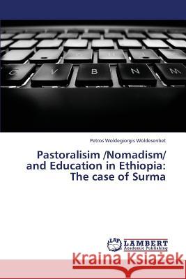 Pastoralisim /Nomadism/ And Education in Ethiopia: The Case of Surma Woldesenbet Petros Woldegiorgis 9783659425783 LAP Lambert Academic Publishing