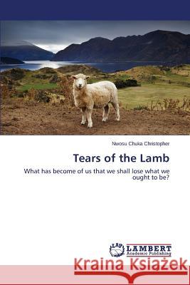 Tears of the Lamb Chuka Christopher Nwosu 9783659425844 LAP Lambert Academic Publishing