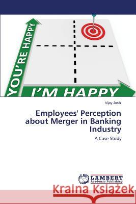 Employees' Perception about Merger in Banking Industry Joshi Vijay 9783659426162