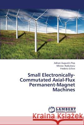 Small Electronically-Commutated Axial-Flux Permanent-Magnet Machines Pop Adrian Augustin                      Radulescu Mircea                         Gillon Frederic 9783659426247