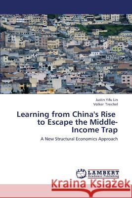 Learning from China's Rise to Escape the Middle-Income Trap Lin Justin Yifu                          Treichel Volker 9783659426261