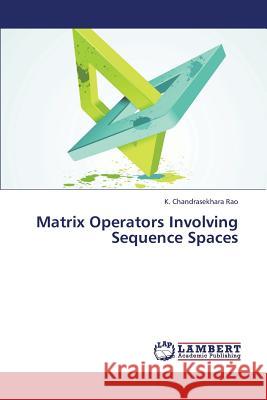 Matrix Operators Involving Sequence Spaces Rao K. Chandrasekhara 9783659426353 LAP Lambert Academic Publishing